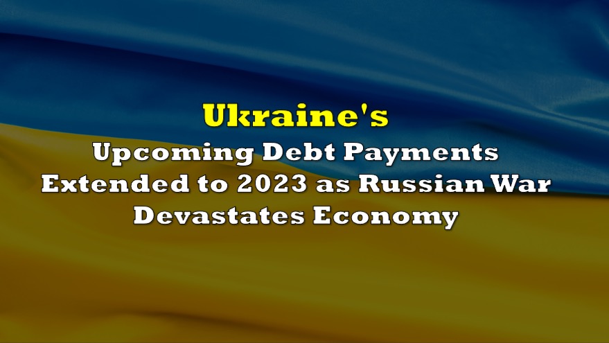 Ожидаемые выплаты по украинскому долгу продлены до 2023 года, поскольку российская война опустошает экономику